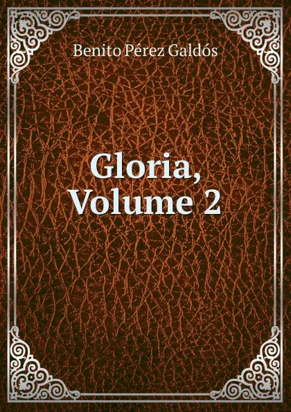 Обложка книги Gloria, Volume 2, Benito Pérez Galdós