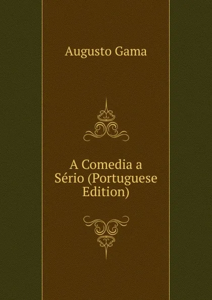 Обложка книги A Comedia a Serio (Portuguese Edition), Augusto Gama