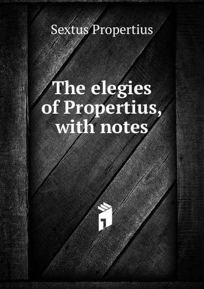 Обложка книги The elegies of Propertius, with notes, Sextus Propertius