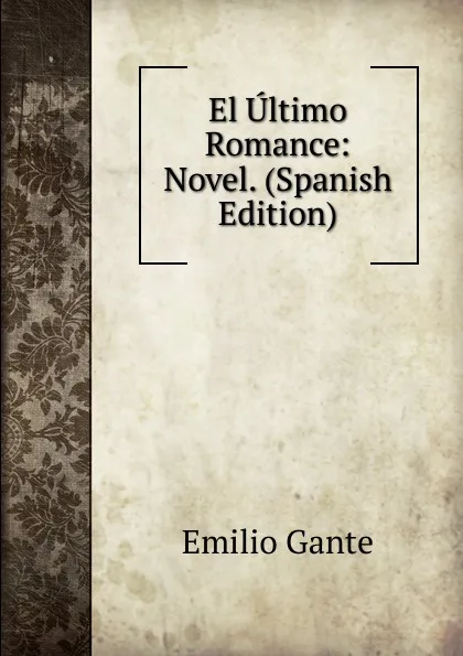 Обложка книги El Ultimo Romance: Novel. (Spanish Edition), Emilio Gante