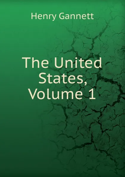 Обложка книги The United States, Volume 1, Gannett Henry