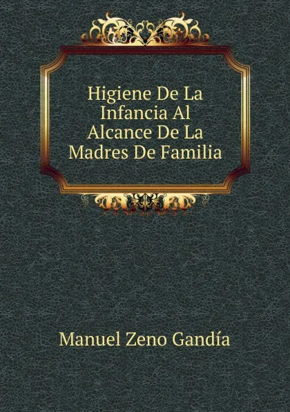 Обложка книги Higiene De La Infancia Al Alcance De La Madres De Familia, Manuel Zeno Gandía