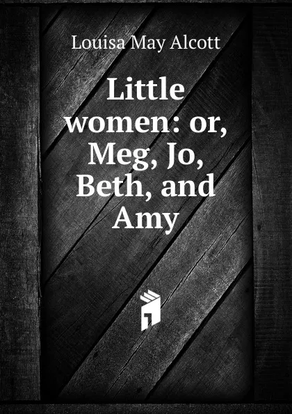 Обложка книги Little women: or, Meg, Jo, Beth, and Amy, Alcott Louisa May