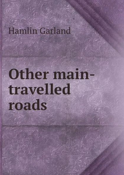 Обложка книги Other main-travelled roads, Hamlin Garland