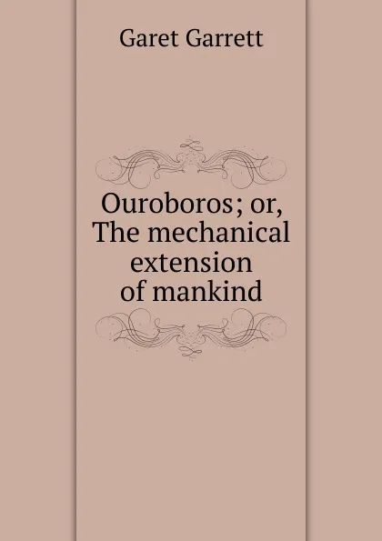 Обложка книги Ouroboros; or, The mechanical extension of mankind, Garet Garrett