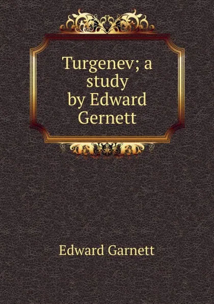 Обложка книги Turgenev; a study by Edward Gernett, Edward Garnett