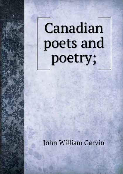 Обложка книги Canadian poets and poetry;, John William Garvin