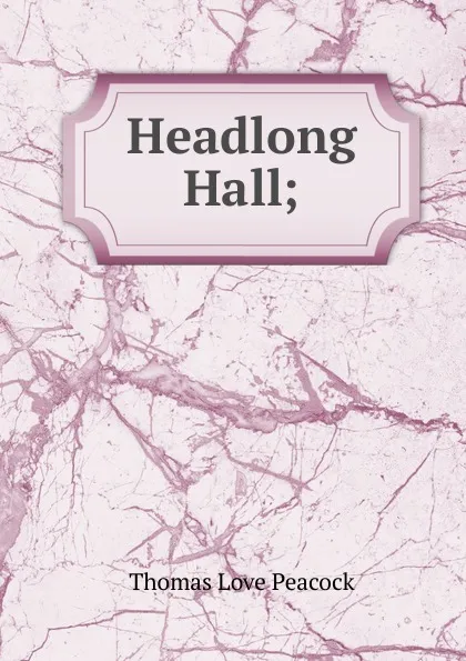 Обложка книги Headlong Hall;, Peacock Thomas Love