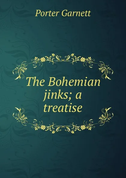 Обложка книги The Bohemian jinks; a treatise, Porter Garnett