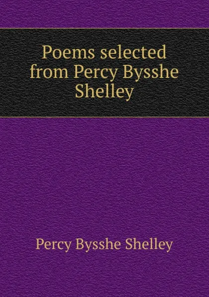 Обложка книги Poems selected from Percy Bysshe Shelley, Shelley Percy Bysshe