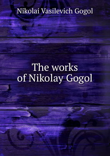 Обложка книги The works of Nikolay Gogol, Nikolai Vasilevich Gogol