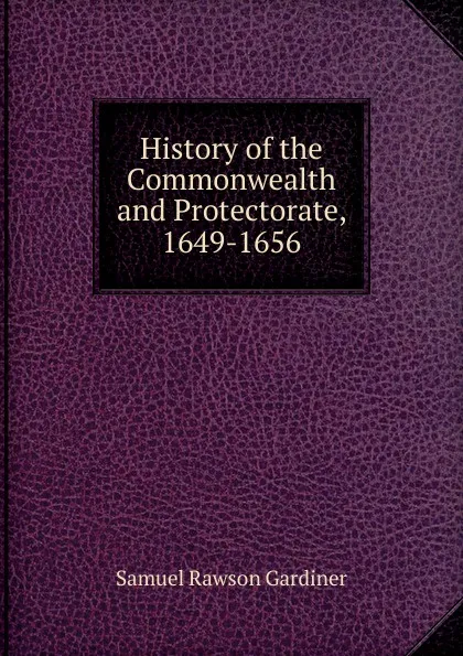 Обложка книги History of the Commonwealth and Protectorate, 1649-1656, Samuel Rawson Gardiner