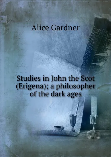 Обложка книги Studies in John the Scot (Erigena); a philosopher of the dark ages, Alice Gardner