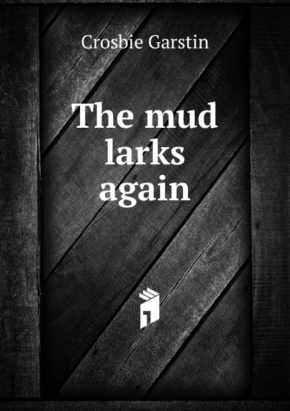 Обложка книги The mud larks again, Crosbie Garstin