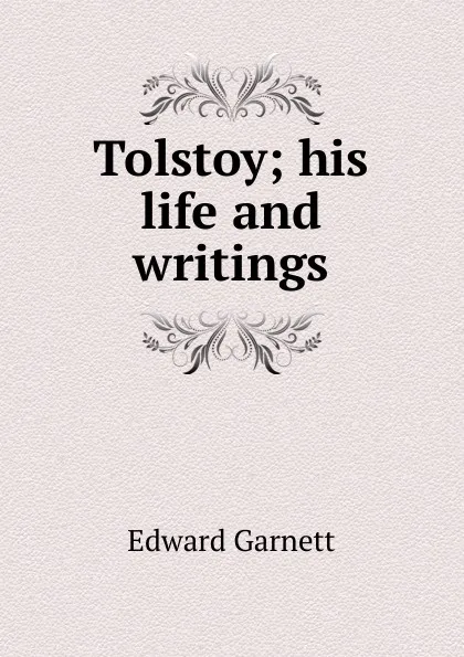 Обложка книги Tolstoy; his life and writings, Edward Garnett