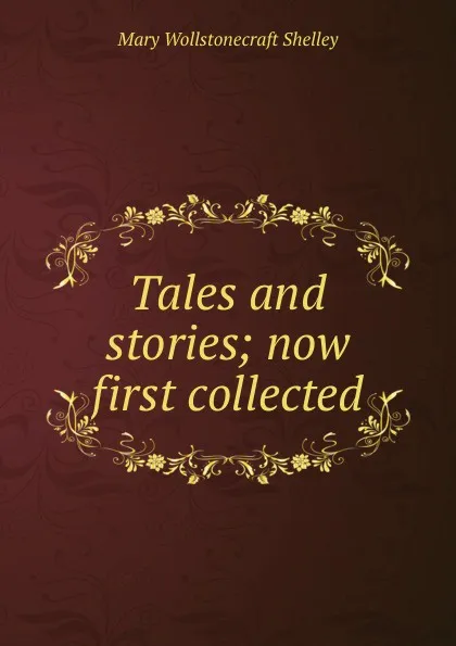 Обложка книги Tales and stories; now first collected, Mary Wollstonecraft Shelley