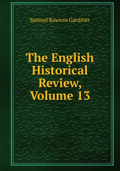 Обложка книги The English Historical Review, Volume 13, Samuel Rawson Gardiner