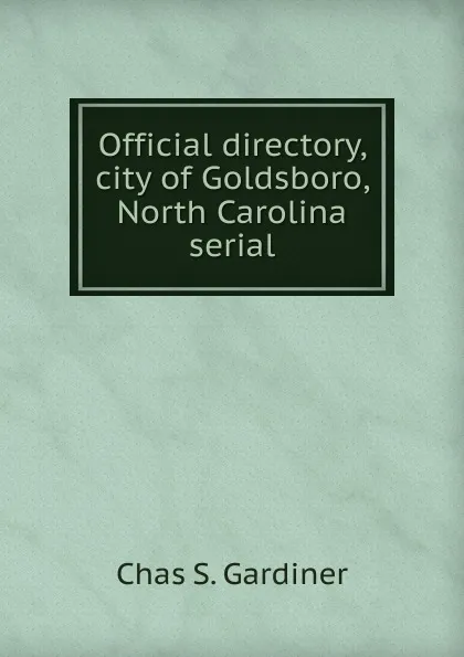 Обложка книги Official directory, city of Goldsboro, North Carolina serial, Chas S. Gardiner