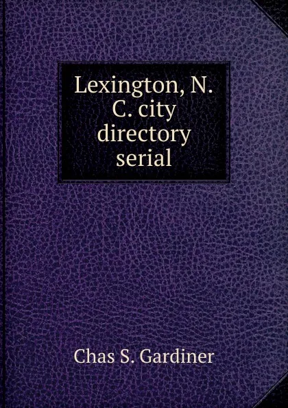 Обложка книги Lexington, N.C. city directory serial, Chas S. Gardiner