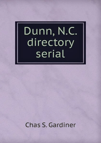 Обложка книги Dunn, N.C. directory serial, Chas S. Gardiner