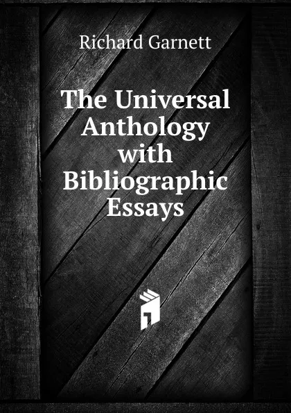 Обложка книги The Universal Anthology with Bibliographic Essays, Garnett Richard