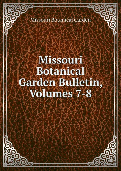 Обложка книги Missouri Botanical Garden Bulletin, Volumes 7-8, Missouri Botanical Garden