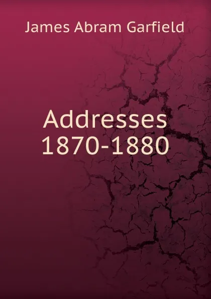 Обложка книги Addresses 1870-1880., James Abram Garfield