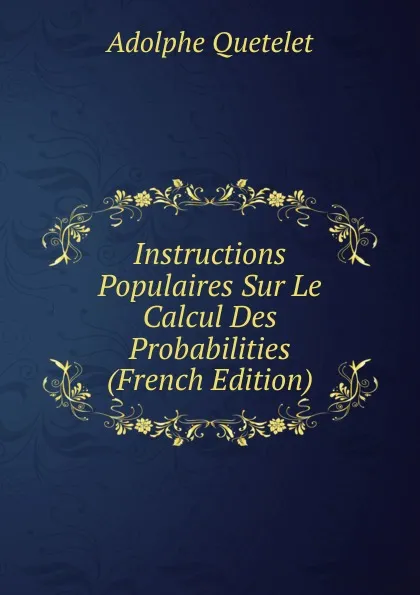 Обложка книги Instructions Populaires Sur Le Calcul Des Probabilities (French Edition), Lambert Adolphe J. Quetelet