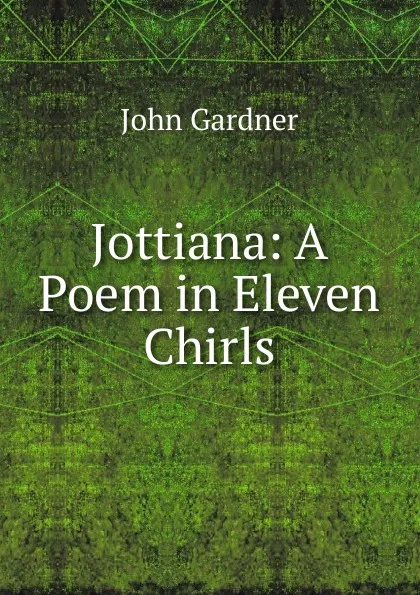 Обложка книги Jottiana: A Poem in Eleven Chirls, John Gardner