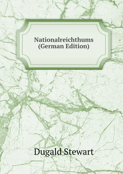 Обложка книги Nationalreichthums (German Edition), Stewart Dugald