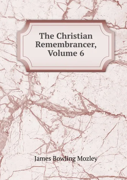 Обложка книги The Christian Remembrancer, Volume 6, James Bowling Mozley