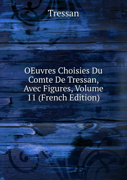 Обложка книги OEuvres Choisies Du Comte De Tressan, Avec Figures, Volume 11 (French Edition), Tressan