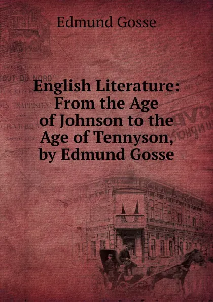 Обложка книги English Literature: From the Age of Johnson to the Age of Tennyson, by Edmund Gosse, Edmund Gosse