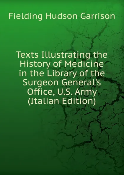 Обложка книги Texts Illustrating the History of Medicine in the Library of the Surgeon General.s Office, U.S. Army (Italian Edition), Fielding Hudson Garrison