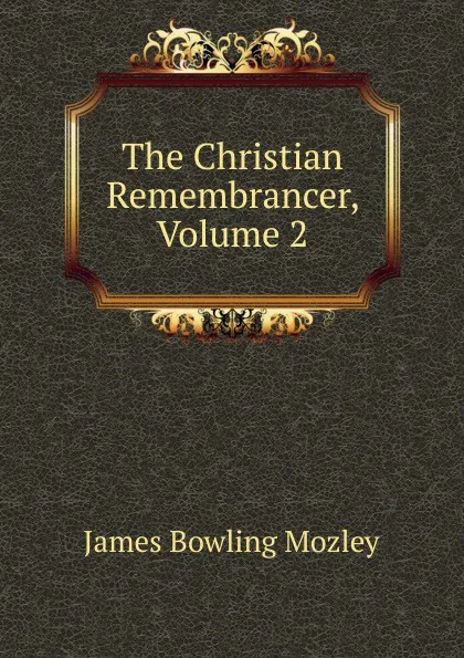 Обложка книги The Christian Remembrancer, Volume 2, James Bowling Mozley