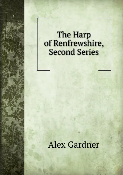 Обложка книги The Harp of Renfrewshire, Second Series, Alex Gardner