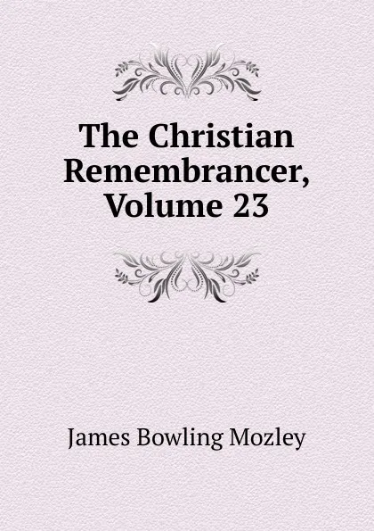 Обложка книги The Christian Remembrancer, Volume 23, James Bowling Mozley