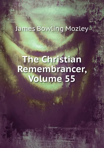 Обложка книги The Christian Remembrancer, Volume 55, James Bowling Mozley