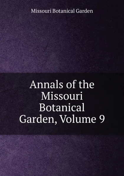 Обложка книги Annals of the Missouri Botanical Garden, Volume 9, Missouri Botanical Garden