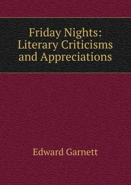 Обложка книги Friday Nights: Literary Criticisms and Appreciations, Edward Garnett
