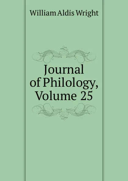 Обложка книги Journal of Philology, Volume 25, Wright William Aldis