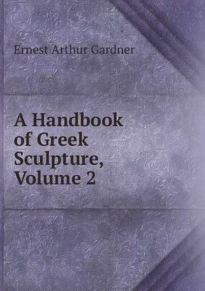 Обложка книги A Handbook of Greek Sculpture, Volume 2, Ernest Arthur Gardner