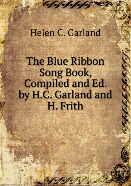 Обложка книги The Blue Ribbon Song Book, Compiled and Ed. by H.C. Garland and H. Frith, Helen C. Garland