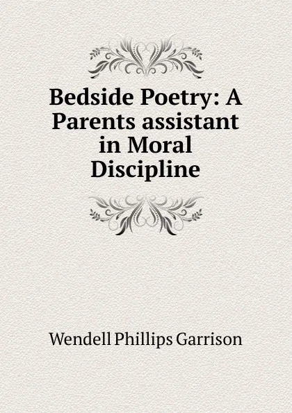 Обложка книги Bedside Poetry: A Parents assistant in Moral Discipline, Wendell Phillips Garrison