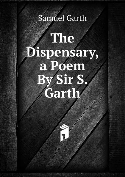 Обложка книги The Dispensary, a Poem By Sir S. Garth., Samuel Garth