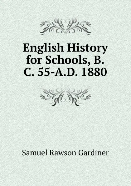 Обложка книги English History for Schools, B.C. 55-A.D. 1880, Samuel Rawson Gardiner