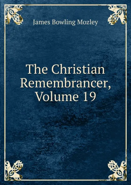 Обложка книги The Christian Remembrancer, Volume 19, James Bowling Mozley