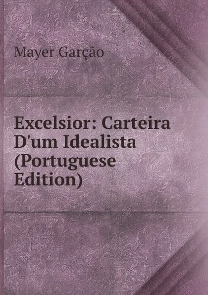 Обложка книги Excelsior: Carteira D.um Idealista (Portuguese Edition), Mayer Garçao