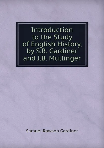 Обложка книги Introduction to the Study of English History, by S.R. Gardiner and J.B. Mullinger, Samuel Rawson Gardiner