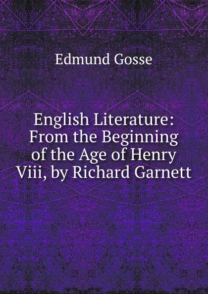 Обложка книги English Literature: From the Beginning of the Age of Henry Viii, by Richard Garnett, Edmund Gosse